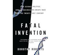 Fatal Invention: How Science, Politics, and Big Business Re-create Race in the Twenty-first Century
