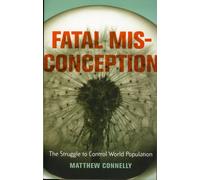 Fatal Misconception : The Struggle to Control World Population