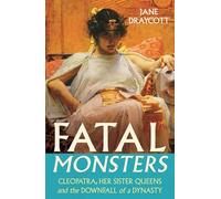 Fatal Monsters: Cleopatra, Her Sister Queens and the Downfall of a Dynasty