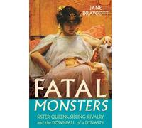 Fatal Monsters: Sister Queens, Sibling Rivalry and the Downfall of a Dynasty