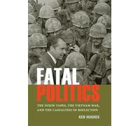 Fatal Politics: The Nixon Tapes, the Vietnam War, and the Casualties of Reelection (Miller Center Studies on the Presidency)