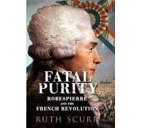 Fatal Purity: Robespierre and the French Revolution