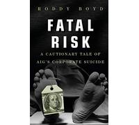 Fatal Risk: A Cautionary Tale of AIG's Corporate Suicide