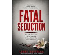 Fatal Seduction: The Jodi Arias Case, a Secret Affair, and the Brutal Murder That Shocked America: 2 (Deadly Marriages Series)