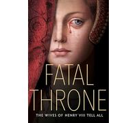 Fatal Throne: The Wives Of Henry Viii Tell All