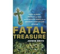 Fatal Treasure: Greed and Death, Emeralds and Gold, and the Obsessive Search for the Legendary Ghost Galleon Atocha