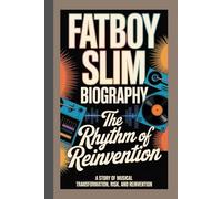 FATBOY SLIM BIOGRAPHY: The Rhythm of Reinvention