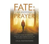 Fate: An Answered Prayer: A True Story of Surviving Domestic Abuse, Growing in Faith, and Discovering God’s Healing Love