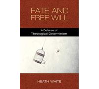 Fate and Free Will: A Defense of Theological Determinism