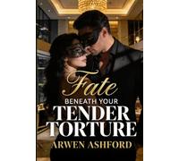 Fate Beneath Your Tender Torture: A Billionaire Romantic Suspense of Betrayal, Power, and a Love Worth Going to War For