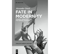 Fate in Modernity: Tragedy, Negativity, and the German Tradition (Undisziplinierte Bücher, 16)