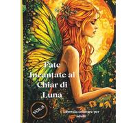 Fate Incantate al Chiar di Luna - Libro da colorare per adulti - Vol 3: 50 disegni dettagliati con fate magiche illuminate dalla luna - per adulti amanti della fantasia e del relax creativo