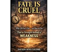 Fate Is Cruel: Why Life Isn’t Fair - and How to Use That as Strength Instead of Weakness