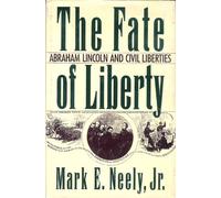 Fate of Liberty: Abraham Lincoln and Civil Liberties