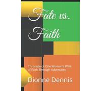 Fate vs. Faith: Chronicle of One Woman’s Walk of Faith Through Adversities