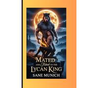 FATED AND MATED TO THE LYCAN KING: A Rejected Mate Wolf Shifter Romance with a Ruthless Alpha King, Forbidden Fated Bond, and Pack Rivalry