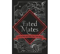 Fated Mates : How to find and keep your true match