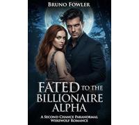 FATED TO THE BILLIONAIRE ALPHA: A Second Chance Paranormal Werewolf Romance
