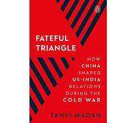 Fateful Triangle: How China Shaped US-India Relations During the Cold War