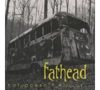 Fathead - What Doesn't Kill Us ... (UK Import)