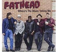 Fathead - Where S the Blues Taking Me