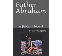 Father Abraham: A Biblical Novel: 1 (Patriarchs of the Faith)
