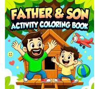 Father and Son Learning Together Activity Coloring Book for Shared Discovery Creative Thinking Emotional Growth and Strong Family Bonds Coloring Book: An Inspiring Father and Son Coloring Experience Focused on Curiosity Cooperation Imagination and Meaning