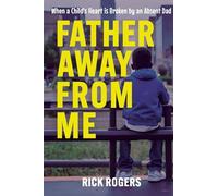 Father Away From Me: When a Child's Heart is Broken by an Absent Dad