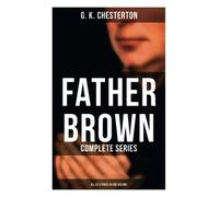 Father Brown: Complete Series (All 53 Stories in One Volume): The Innocence of Father Brown, The Wisdom of Father Brown, The Incredulity of Father Brown…