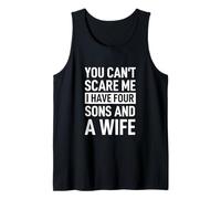 Father Dad Fun You Cant Scare Me I Have Four Sons And A Wife Tank Top