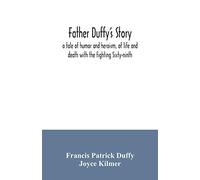 Father Duffy's story; a tale of humor and heroism, of life and death with the fighting Sixty-ninth