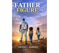 Father Figure: A Guide to intentional Parenting, Presence and Purpose