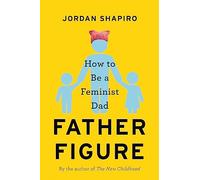 Father Figure: How to Be a Feminist Dad