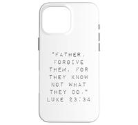 Father Forgive Them For They Know Not What They Do Case for iPhone 16 Pro Max