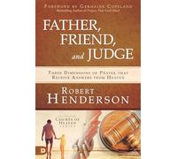 Father, Friend, and Judge: Three Dimensions of Prayer That Receive Answers from Heaven