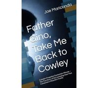 Father Gino, Take Me Back to Cowley: Canada's Forgotten Eucharistic Miracle - The True Story of the Levitating Host That Converted a Mountie's Family