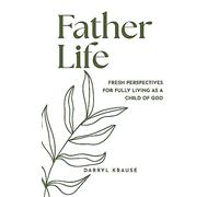 Father-Life: Fresh Perspectives for Fully Living as a Child of God