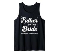 Father of The Bride She's Your Problem Now Funny Wedding Tank Top