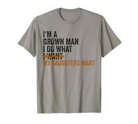 Father Quote I'm A Grown Man I Do What My Daughters Want T-Shirt