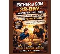 Father & Son 28-Day Calisthenics Challenge: Build Strength, Discipline, and Confidence Together in Just 15 Minutes a Day-A Fun, No-Equipment Home Workout Program for Boys Ages 8-12 and Men
