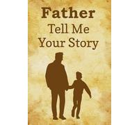 Father Tell Me Your Story: A Blank Journal for Dad to Record His Autobiography: From Childhood to Parenthood, a Timeless Family Keepsake.