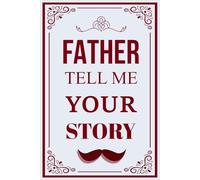 Father Tell Me Your Story: A personal legacy journal for dads to capture your life lessons, memories, and hopes in your own words.