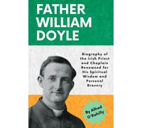 Father William Doyle: Biography of the Irish Priest and Chaplain Renowned for His Spiritual Wisdom and Personal Bravery