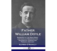 Father William Doyle: Biography of the Irish Priest and Chaplain Renowned for His Spiritual Wisdom and Personal Bravery