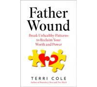 Father Wound : Break Unhealthy Patterns to Reclaim Your Worth and Power