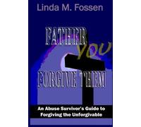 Father YOU Forgive Them: An Abuse Survivor's Guide to Forgiving the Unforgivable