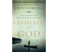 Fathered by God: Learning What Your Dad Could Never Teach You