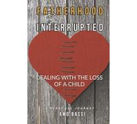 FATHERHOOD INTERRUPTED: Dealing With The Loss of Child