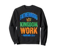 Fatherhood Kingdom Work - Proverbs 22:6 Sweatshirt