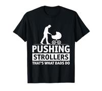 Fatherhood PUSHING STROLLERS THAT'S WHAT DAD'S DO Father T-Shirt